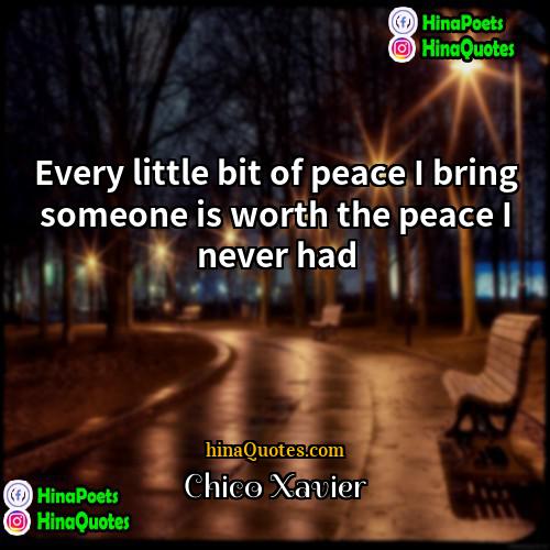 Chico Xavier Quotes | Every little bit of peace I bring